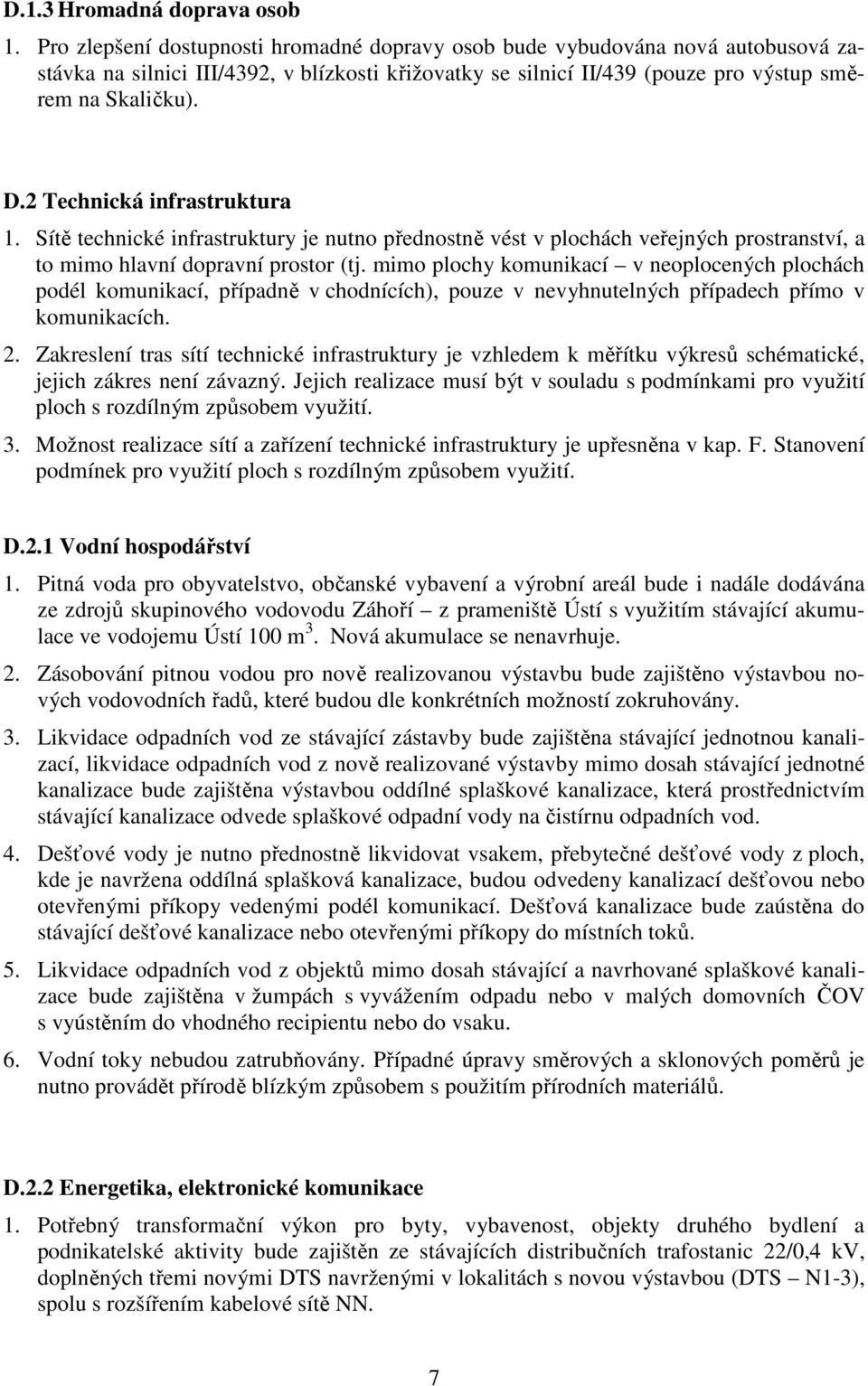 2 Technická infrastruktura 1. Sítě technické infrastruktury je nutno přednostně vést v plochách veřejných prostranství, a to mimo hlavní dopravní prostor (tj.