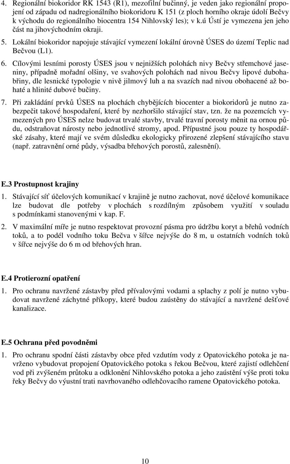 Lokální biokoridor napojuje stávající vymezení lokální úrovně ÚSES do území Teplic nad Bečvou (L1). 6.