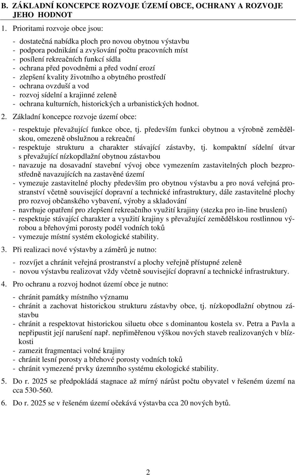 a před vodní erozí - zlepšení kvality životního a obytného prostředí - ochrana ovzduší a vod - rozvoj sídelní a krajinné zeleně - ochrana kulturních, historických a urbanistických hodnot. 2.