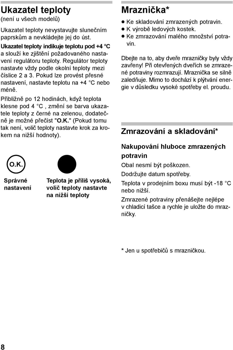 Pokud lze provést přesné nastavení, nastavte teplotu na +4 C nebo méně.