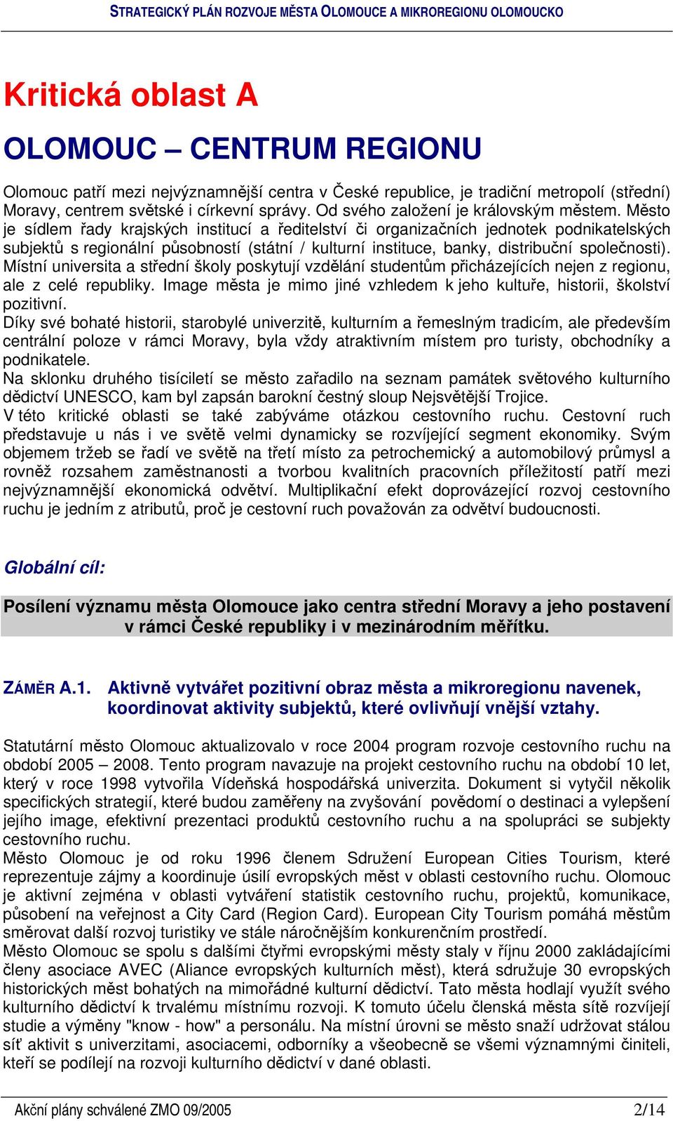 Msto je sídlem ady krajských institucí a editelství i organizaních jednotek podnikatelských subjekt s regionální psobností (státní / kulturní instituce, banky, distribuní spolenosti).