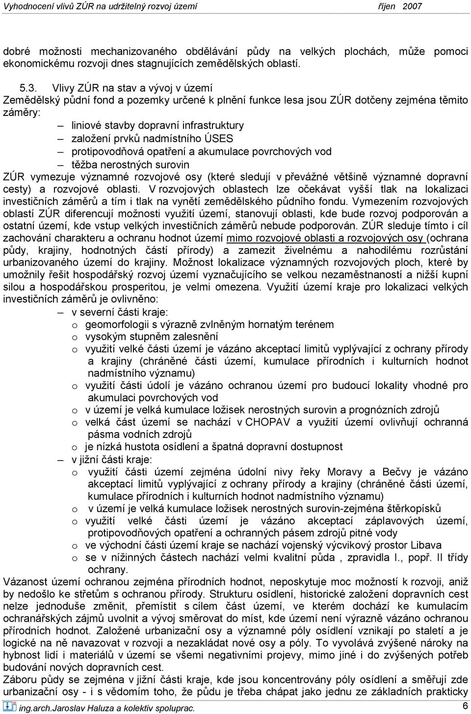 ÚSES protipovodňová opatření a akumulace povrchových vod těžba nerostných surovin ZÚR vymezuje významné rozvojové osy (které sledují v převážné většině významné dopravní cesty) a rozvojové oblasti.