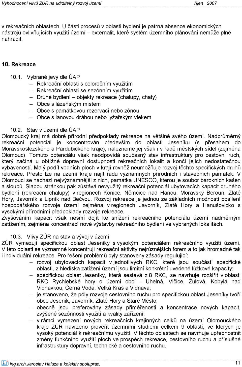 .1. Vybrané jevy dle ÚAP Rekreační oblasti s celoročním využitím Rekreační oblasti se sezónním využitím Druhé bydlení objekty rekreace (chalupy, chaty) Obce s lázeňským místem Obce s památkovou