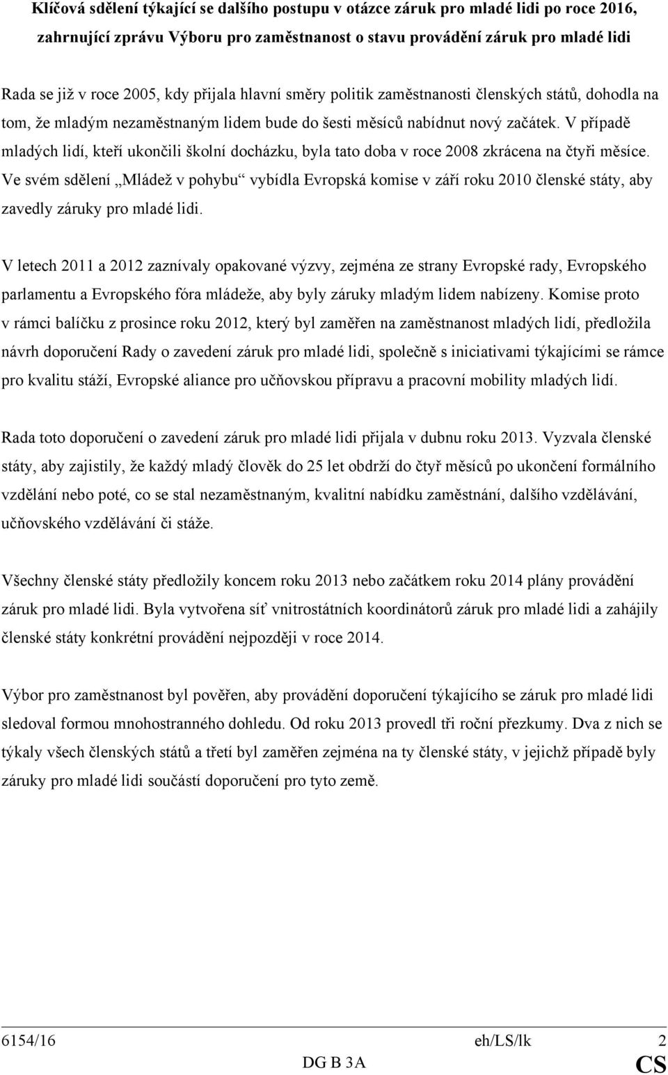 V případě mladých lidí, kteří ukončili školní docházku, byla tato doba v roce 2008 zkrácena na čtyři měsíce.