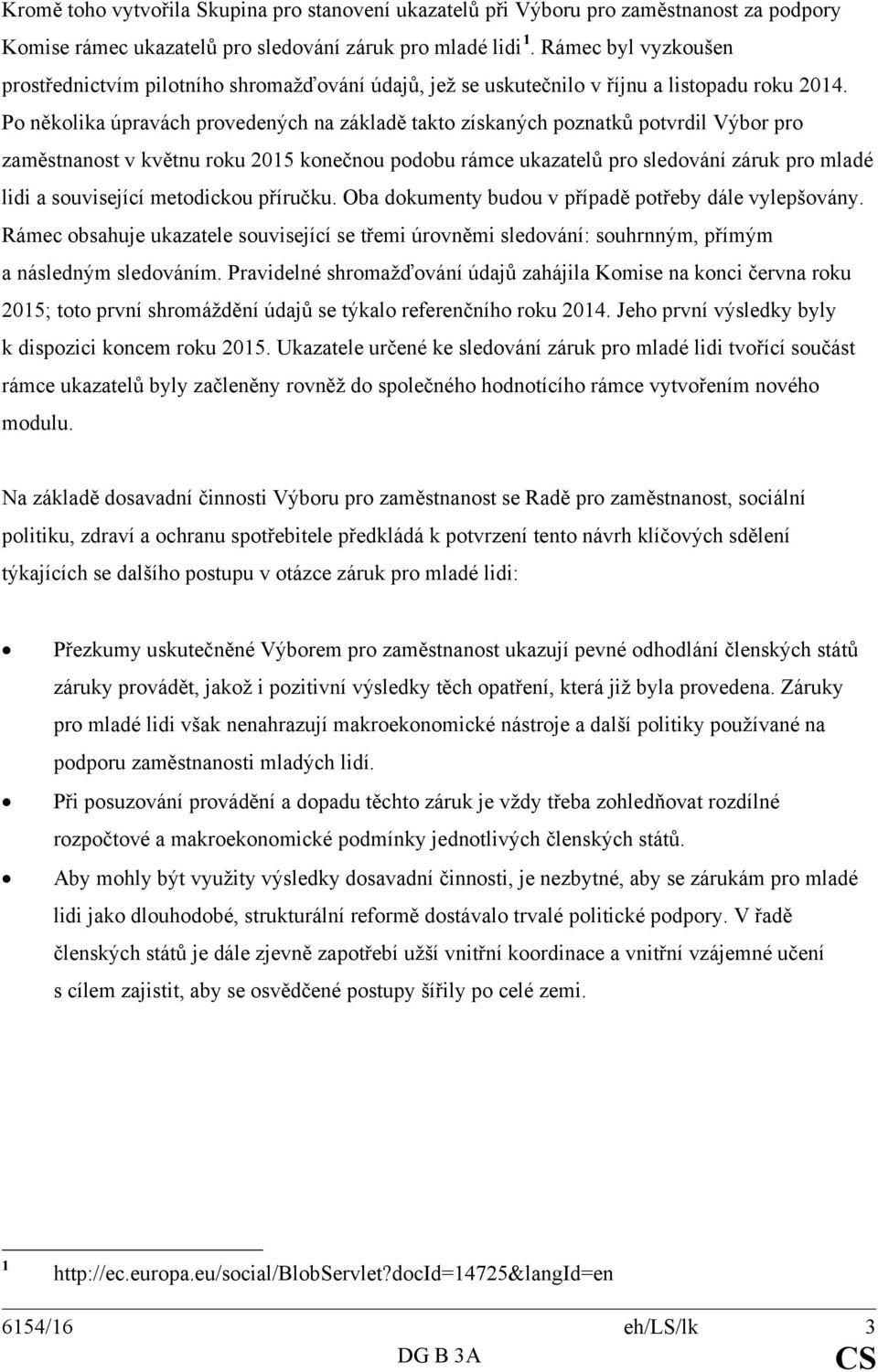 Po několika úpravách provedených na základě takto získaných poznatků potvrdil Výbor pro zaměstnanost v květnu roku 2015 konečnou podobu rámce ukazatelů pro sledování záruk pro mladé lidi a