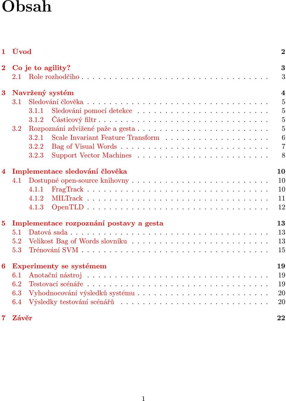 2.2 Bag of Visual Words........................... 7 3.2.3 Support Vector Machines........................ 8 4 Implementace sledování člověka 10 4.1 Dostupné open-source knihovny......................... 10 4.1.1 FragTrack.