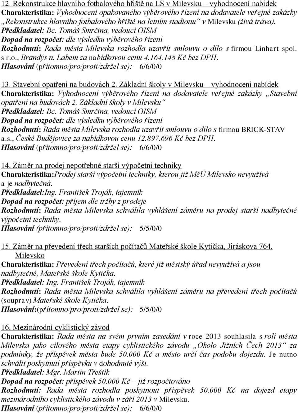 s r.o., Brandýs n. Labem za nabídkovou cenu 4.164.148 Kč bez DPH. 13. Stavební opatření na budovách 2.