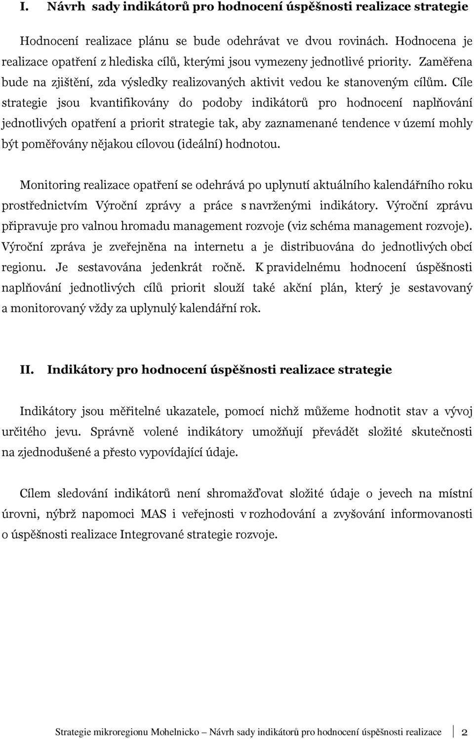 Cíle strategie jsou kvantifikovány do podoby indikátorů pro hodnocení naplňování jednotlivých opatření a priorit strategie tak, aby zaznamenané tendence v území mohly být poměřovány nějakou cílovou