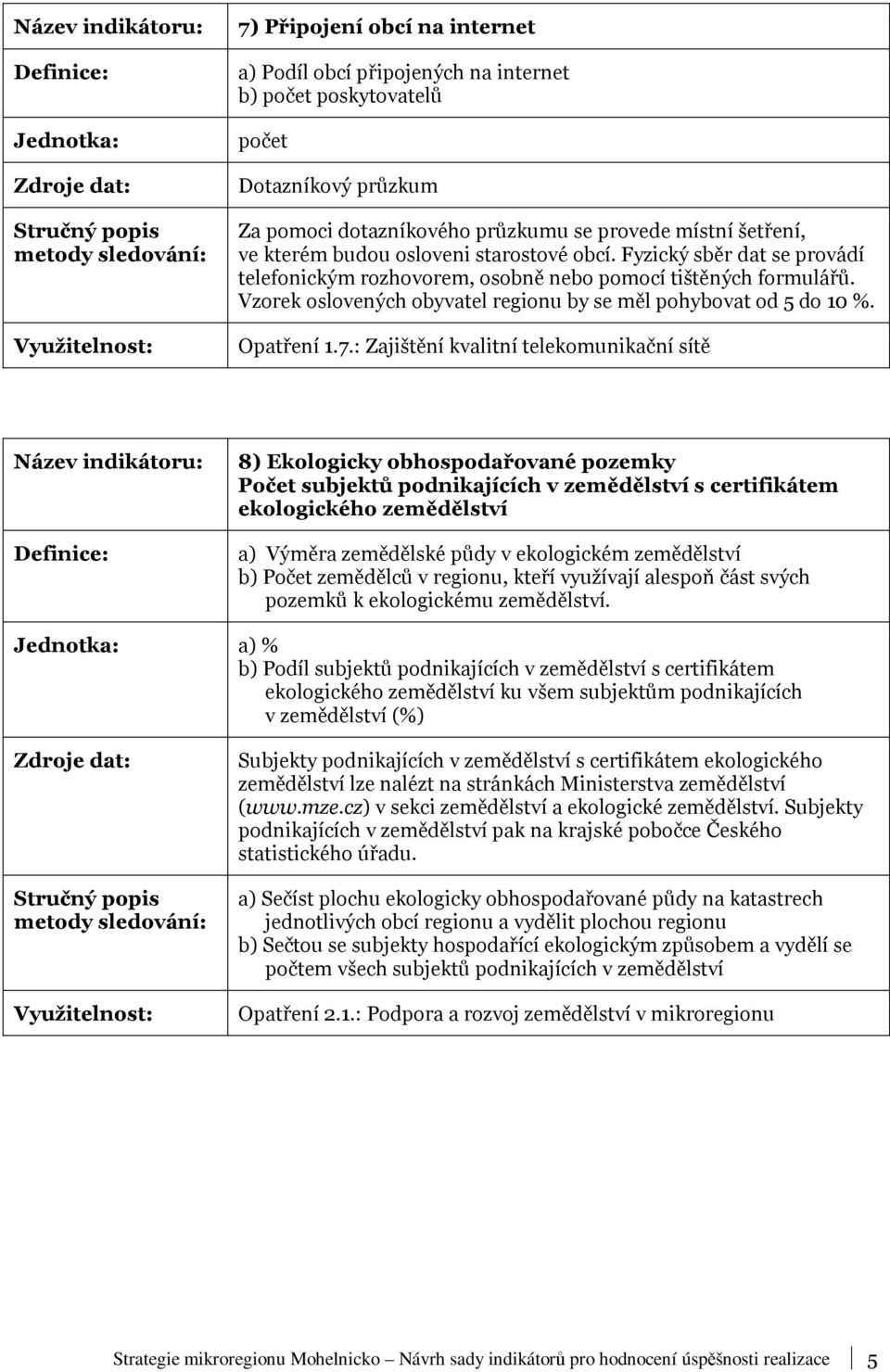 7.: Zajištění kvalitní telekomunikační sítě 8) Ekologicky obhospodařované pozemky Počet subjektů podnikajících v zemědělství s certifikátem ekologického zemědělství a) Výměra zemědělské půdy v