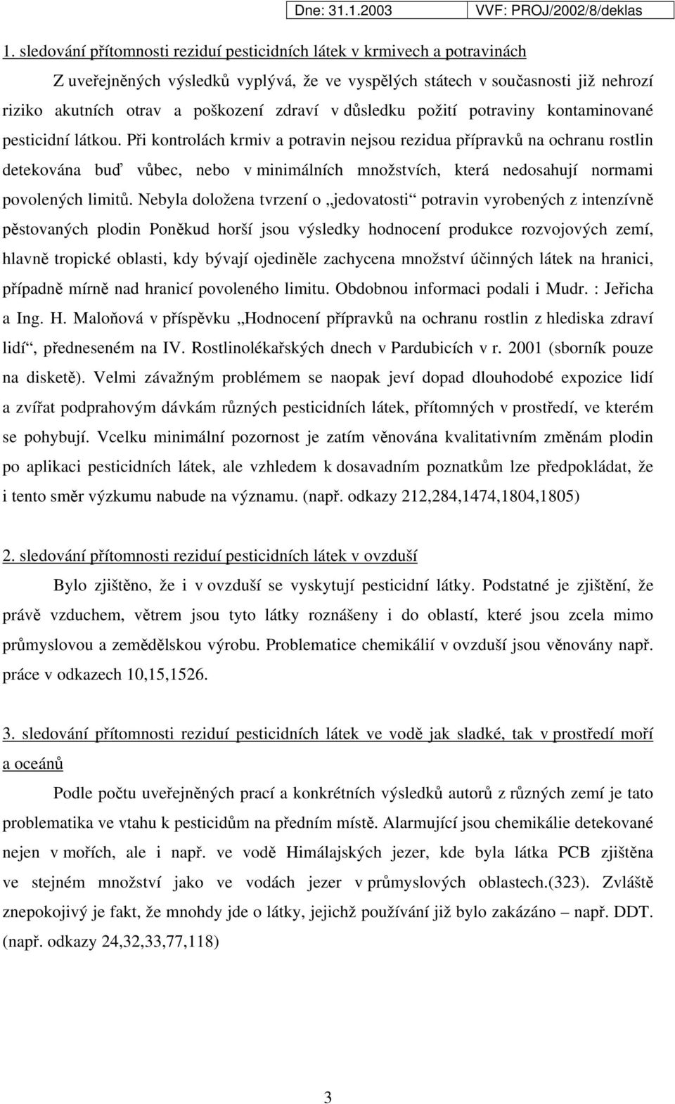 Při kontrolách krmiv a potravin nejsou rezidua přípravků na ochranu rostlin detekována buď vůbec, nebo v minimálních množstvích, která nedosahují normami povolených limitů.