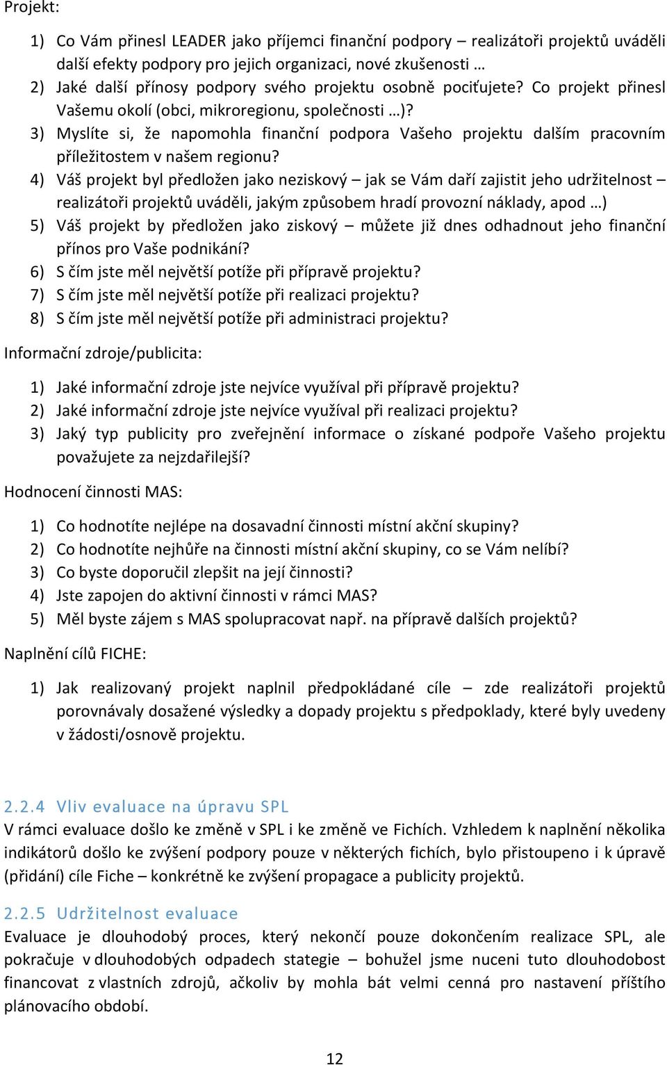 4) Váš projekt byl předložen jako neziskový jak se Vám daří zajistit jeho udržitelnost realizátoři projektů uváděli, jakým způsobem hradí provozní náklady, apod ) 5) Váš projekt by předložen jako