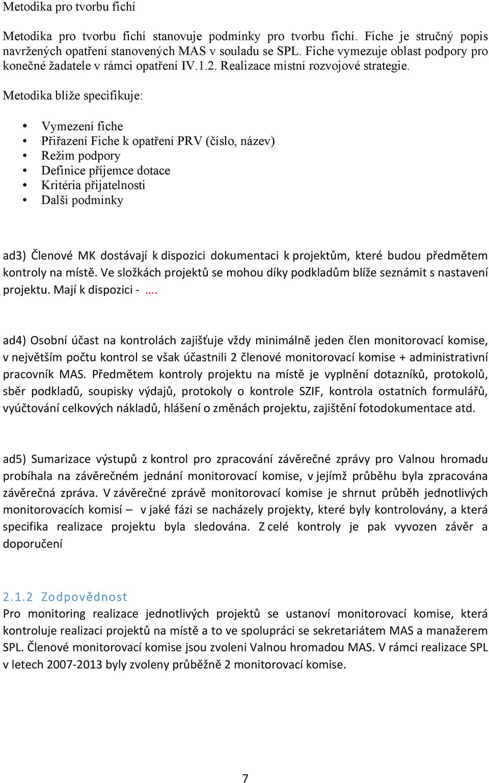 Metodika blíže specifikuje: Vymezení fiche Přiřazení Fiche k opatření PRV (číslo, název) Režim podpory Definice příjemce dotace Kritéria přijatelnosti Další podmínky ad3) Členové MK dostávají k