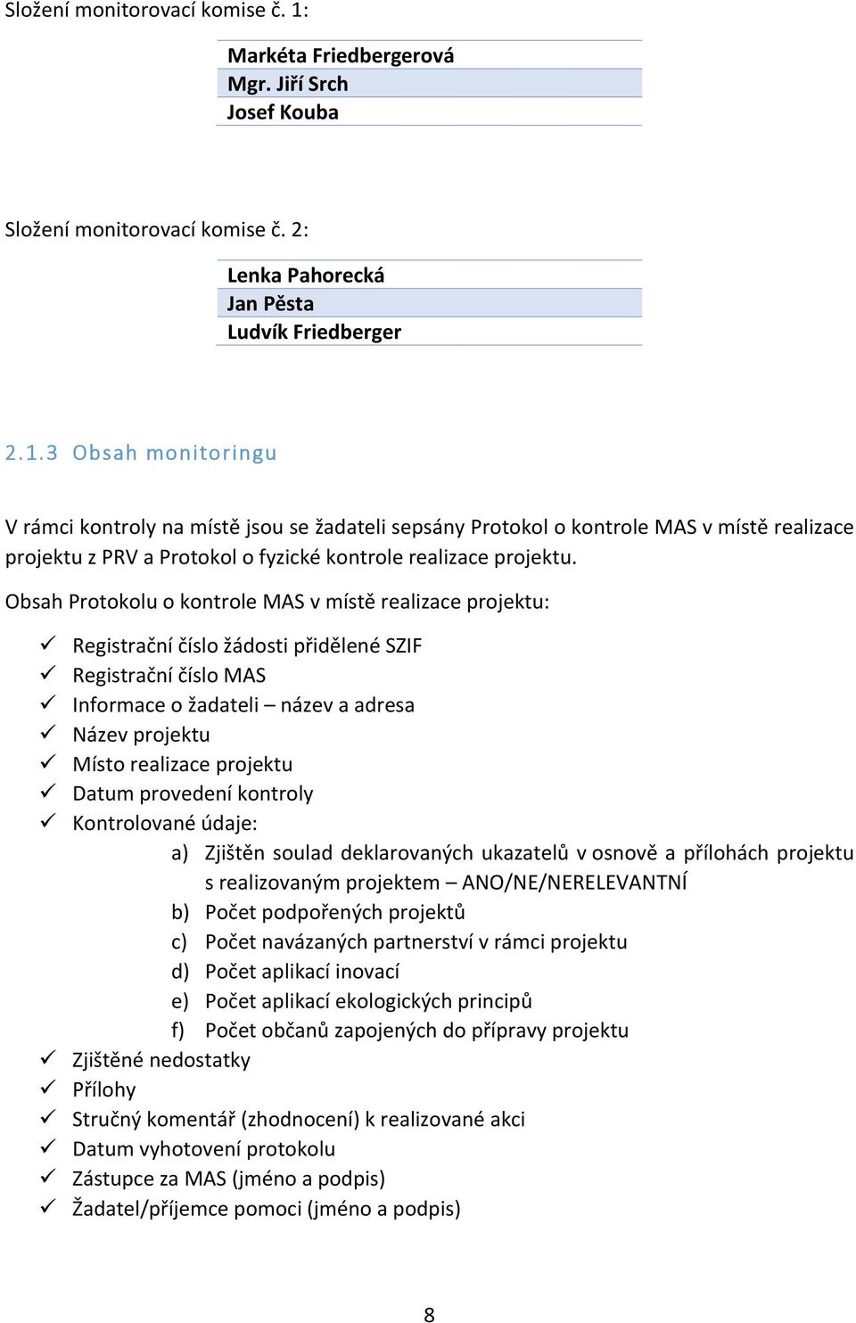 3 Obsah monitoringu V rámci kontroly na místě jsou se žadateli sepsány Protokol o kontrole MAS v místě realizace projektu z PRV a Protokol o fyzické kontrole realizace projektu.