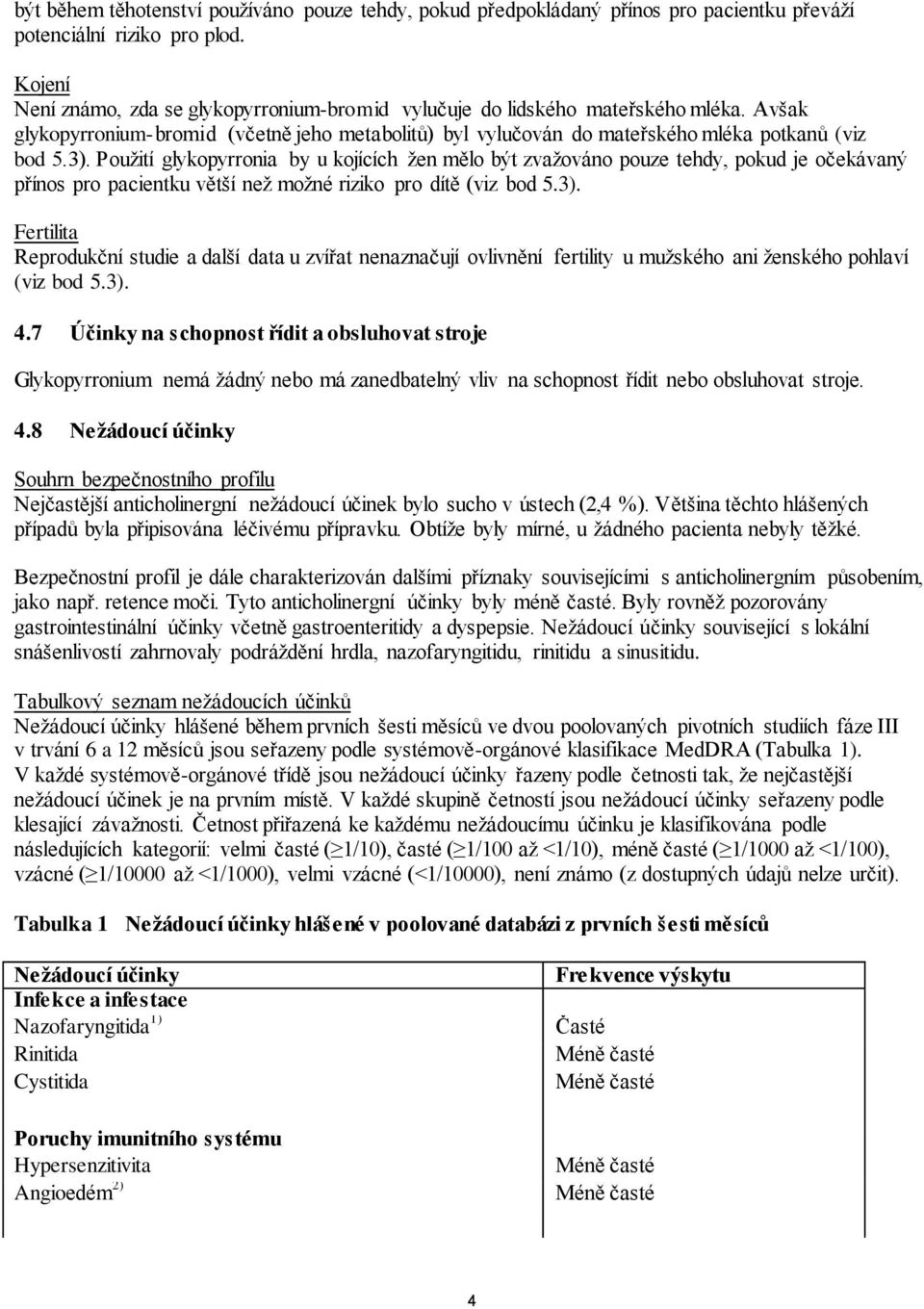 Použití glykopyrronia by u kojících žen mělo být zvažováno pouze tehdy, pokud je očekávaný přínos pro pacientku větší než možné riziko pro dítě (viz bod 5.3).