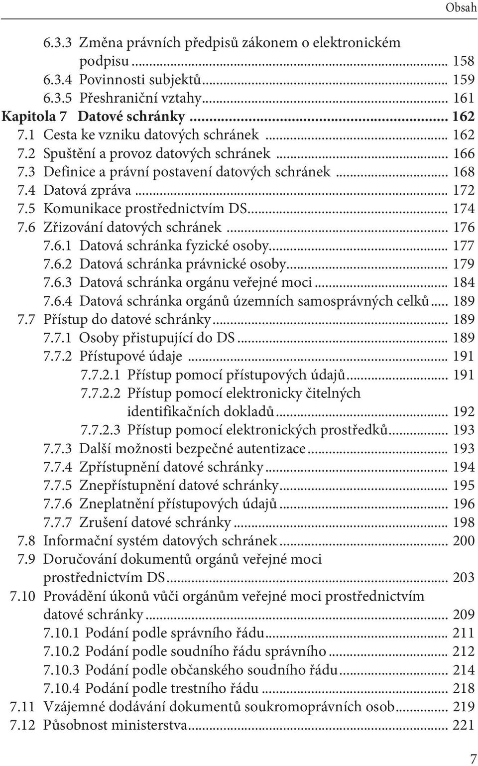 5 Komunikace prostřednictvím DS... 174 7.6 Zřizování datových schránek... 176 7.6.1 Datová schránka fyzické osoby... 177 7.6.2 Datová schránka právnické osoby... 179 7.6.3 Datová schránka orgánu veřejné moci.