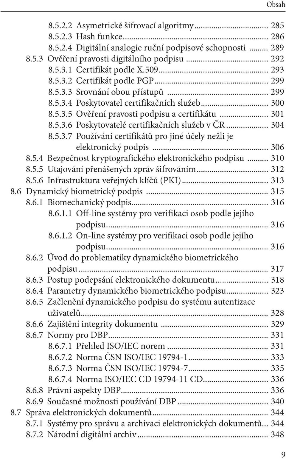 .. 304 8.5.3.7 Používání certifikátů pro jiné účely nežli je elektronický podpis... 306 8.5.4 Bezpečnost kryptografického elektronického podpisu... 310 8.5.5 Utajování přenášených zpráv šifrováním.