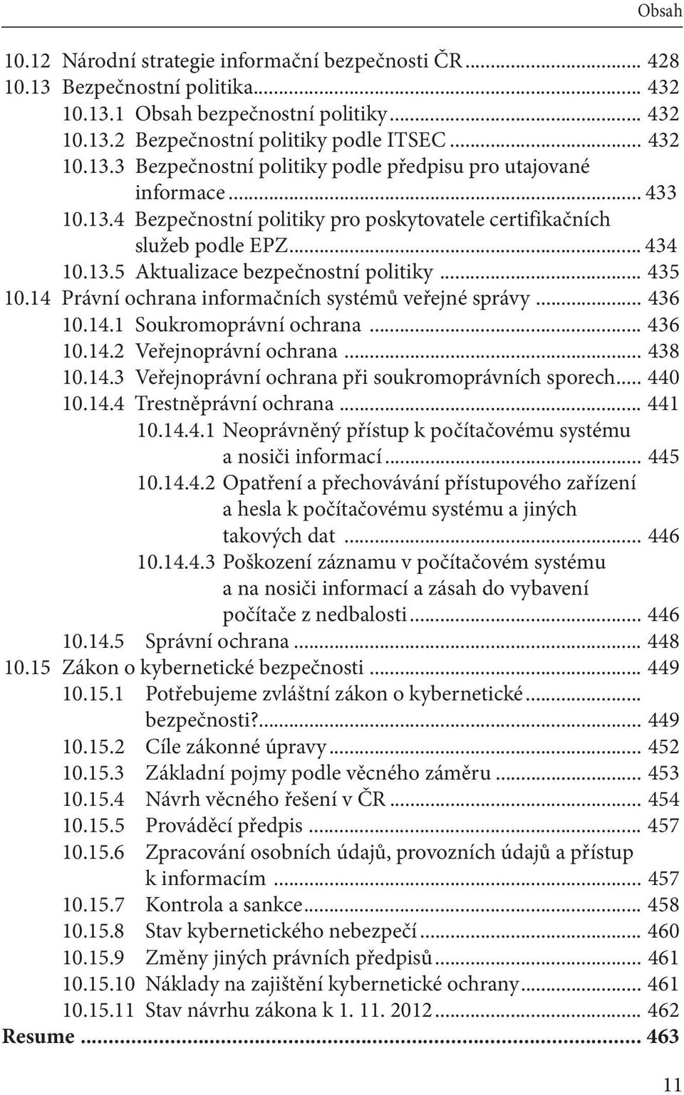 .. 436 10.14.1 Soukromoprávní ochrana... 436 10.14.2 Veřejnoprávní ochrana... 438 10.14.3 Veřejnoprávní ochrana při soukromoprávních sporech... 440 10.14.4 Trestněprávní ochrana... 441 10.14.4.1 Neoprávněný přístup k počítačovému systému a nosiči informací.