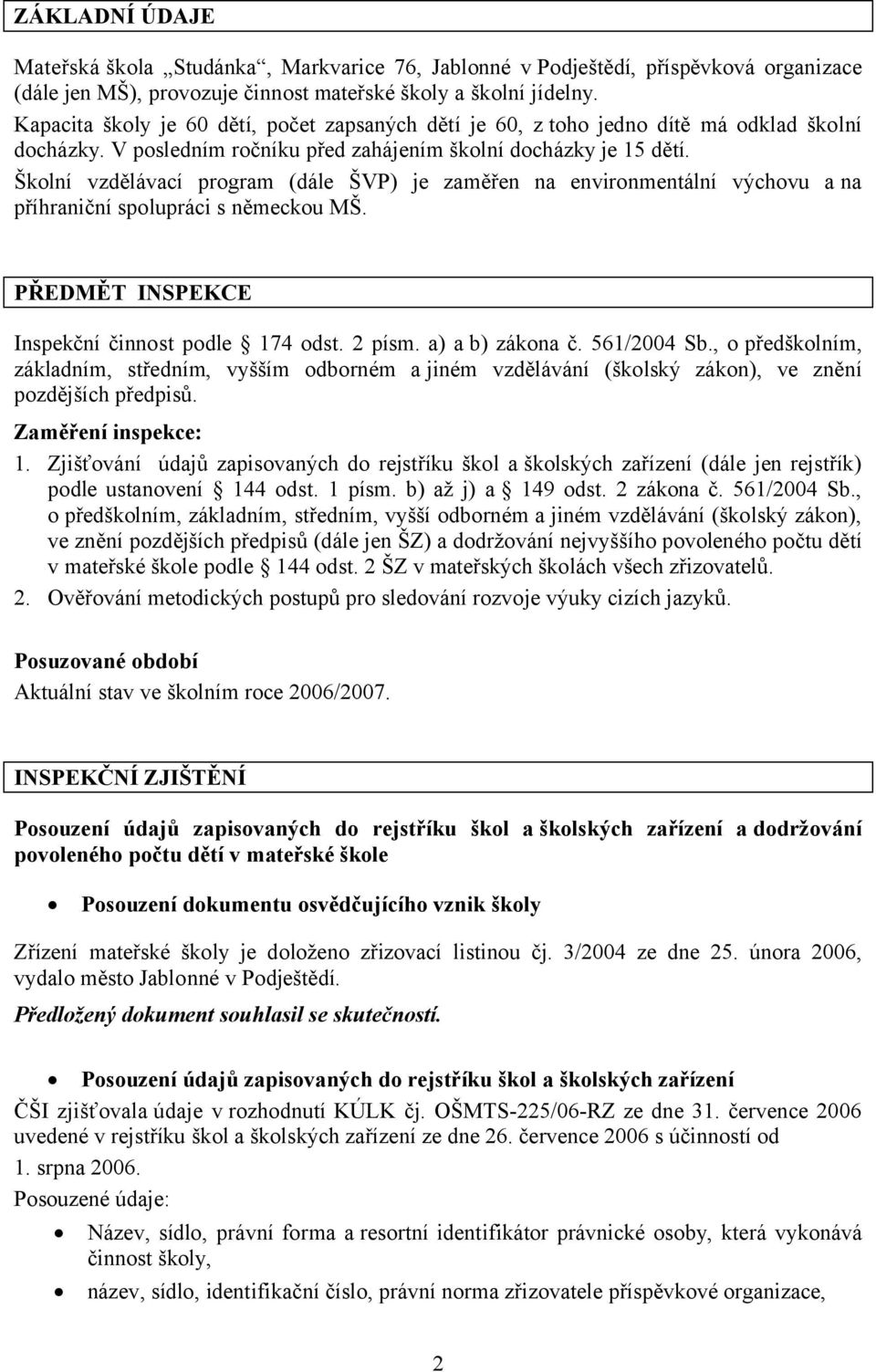 Školní vzdělávací program (dále ŠVP) je zaměřen na environmentální výchovu ana příhraniční spolupráci s německou MŠ. PŘEDMĚT INSPEKCE Inspekční činnost podle 174 odst. 2 písm. a) a b) zákona č.