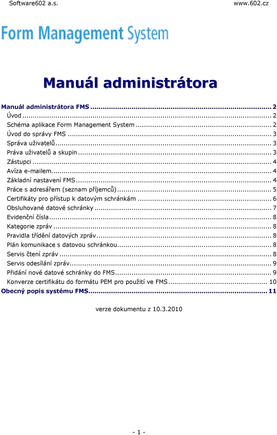 .. 6 Obsluhované datové schránky... 7 Evidenční čísla... 8 Kategorie zpráv... 8 Pravidla třídění datových zpráv... 8 Plán komunikace s datovou schránkou... 8 Servis čtení zpráv.