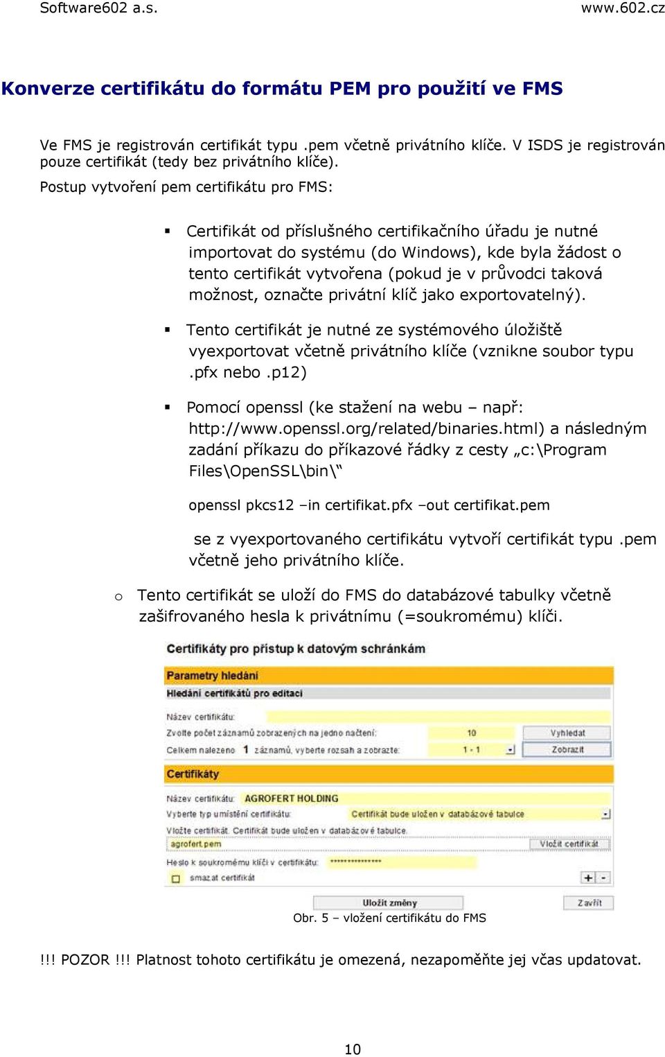 taková možnost, označte privátní klíč jako exportovatelný). Tento certifikát je nutné ze systémového úložiště vyexportovat včetně privátního klíče (vznikne soubor typu.pfx nebo.