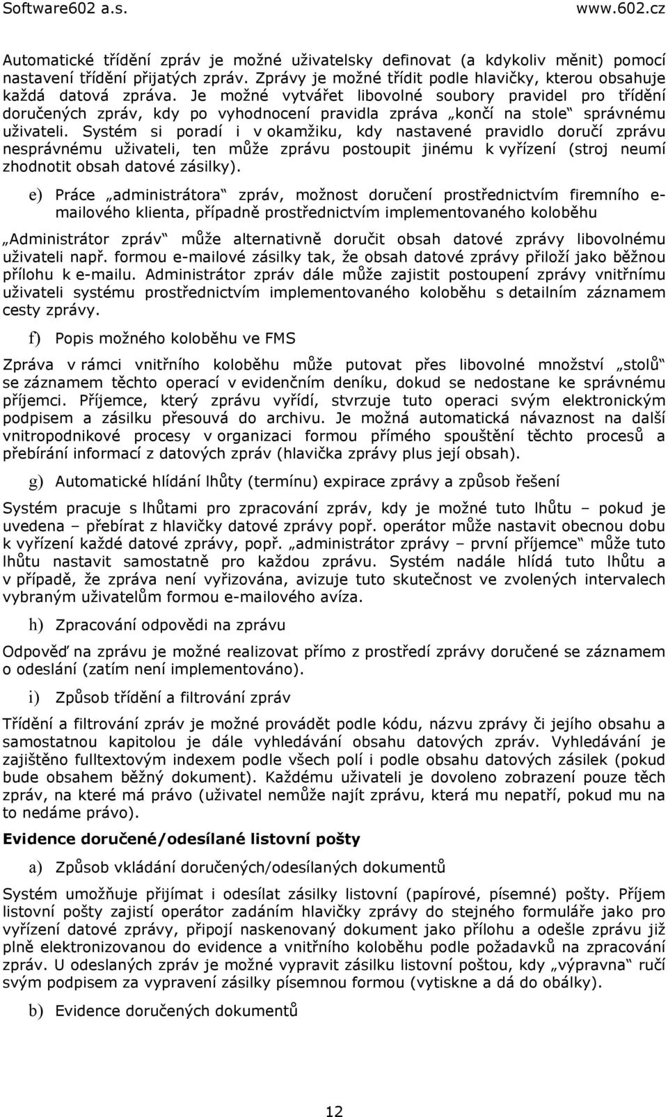 Systém si poradí i v okamžiku, kdy nastavené pravidlo doručí zprávu nesprávnému uživateli, ten může zprávu postoupit jinému k vyřízení (stroj neumí zhodnotit obsah datové zásilky).