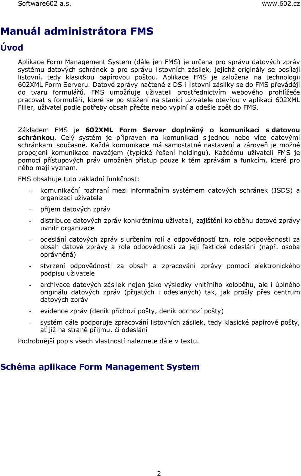 FMS umožňuje uživateli prostřednictvím webového prohlížeče pracovat s formuláři, které se po stažení na stanici uživatele otevřou v aplikaci 602XML Filler, uživatel podle potřeby obsah přečte nebo