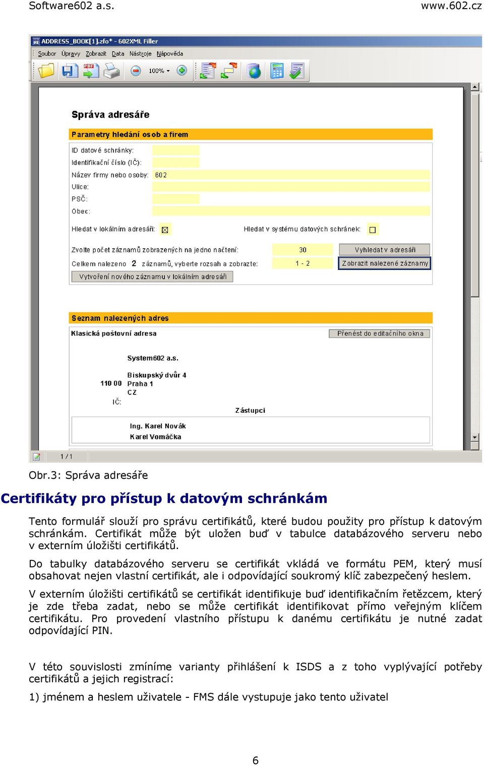 Do tabulky databázového serveru se certifikát vkládá ve formátu PEM, který musí obsahovat nejen vlastní certifikát, ale i odpovídající soukromý klíč zabezpečený heslem.