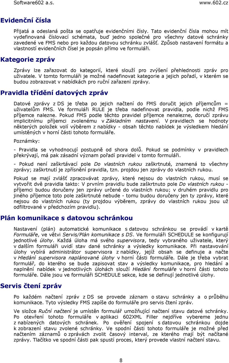 Způsob nastavení formátu a vlastností evidenčních čísel je popsán přímo ve formuláři. Kategorie zpráv Zprávy lze zařazovat do kategorií, které slouží pro zvýšení přehlednosti zpráv pro uživatele.