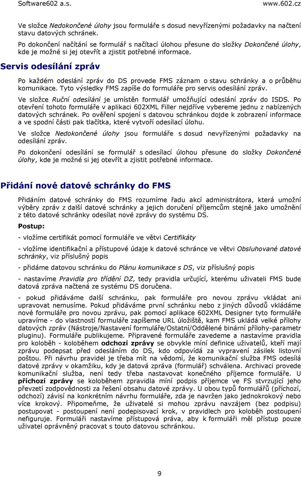 Servis odesílání zpráv Po každém odeslání zpráv do DS provede FMS záznam o stavu schránky a o průběhu komunikace. Tyto výsledky FMS zapíše do formuláře pro servis odesílání zpráv.