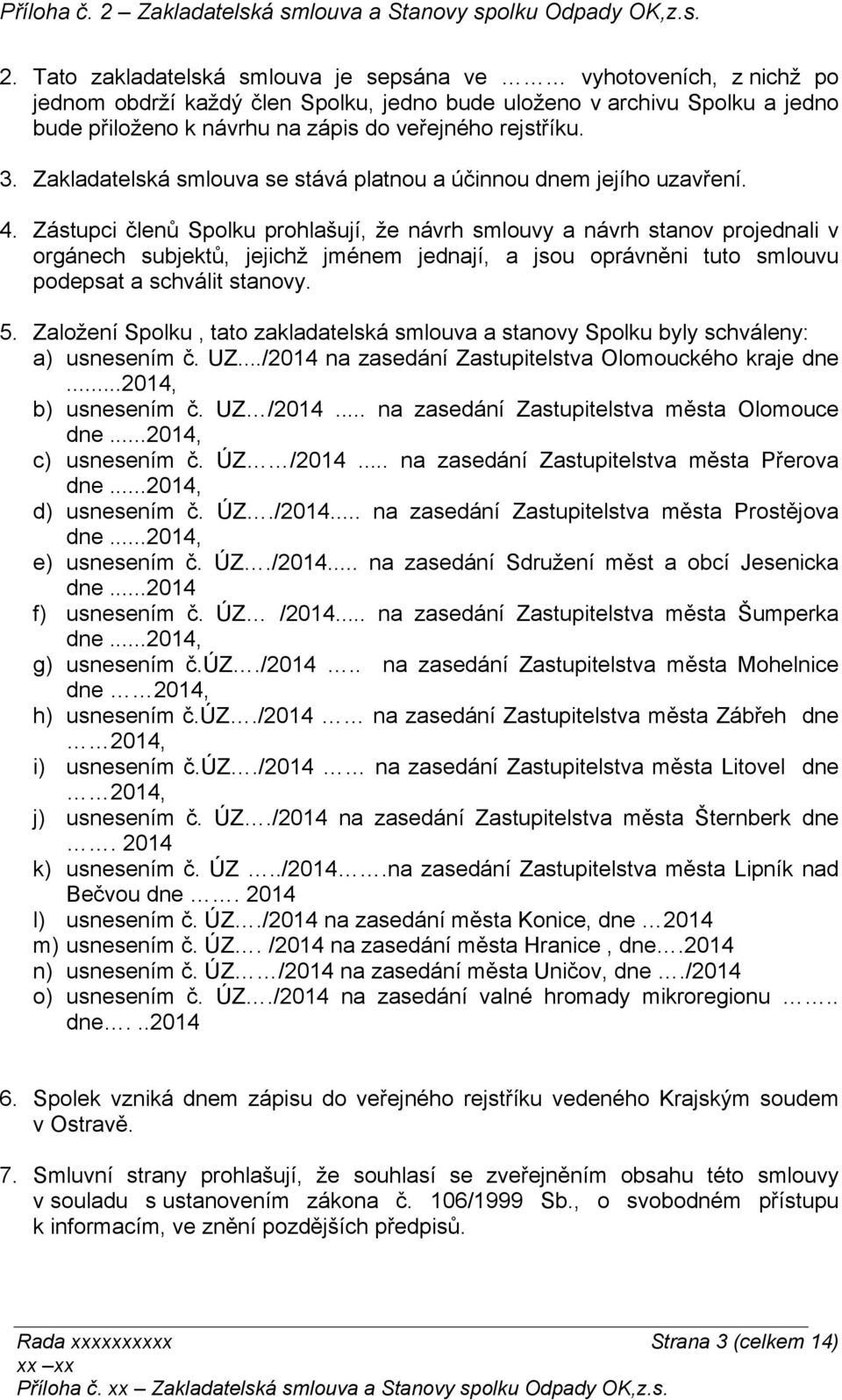 Zástupci členů Spolku prohlašují, že návrh smlouvy a návrh stanov projednali v orgánech subjektů, jejichž jménem jednají, a jsou oprávněni tuto smlouvu podepsat a schválit stanovy. 5.