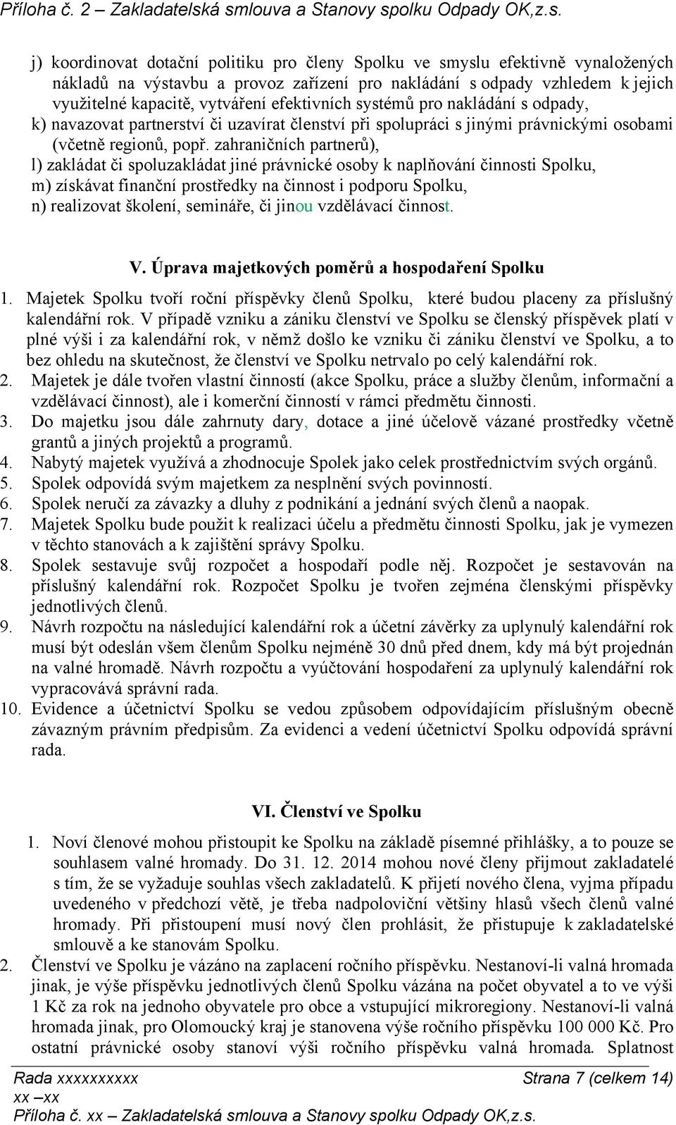 zahraničních partnerů), l) zakládat či spoluzakládat jiné právnické osoby k naplňování činnosti Spolku, m) získávat finanční prostředky na činnost i podporu Spolku, n) realizovat školení, semináře,