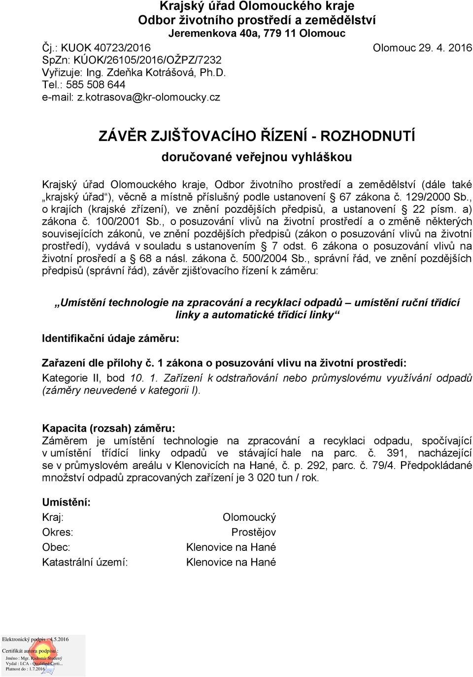 cz ZÁVĚR ZJIŠŤOVACÍHO ŘÍZENÍ - ROZHODNUTÍ doručované veřejnou vyhláškou Krajský úřad Olomouckého kraje, Odbor životního prostředí a zemědělství (dále také krajský úřad ), věcně a místně příslušný