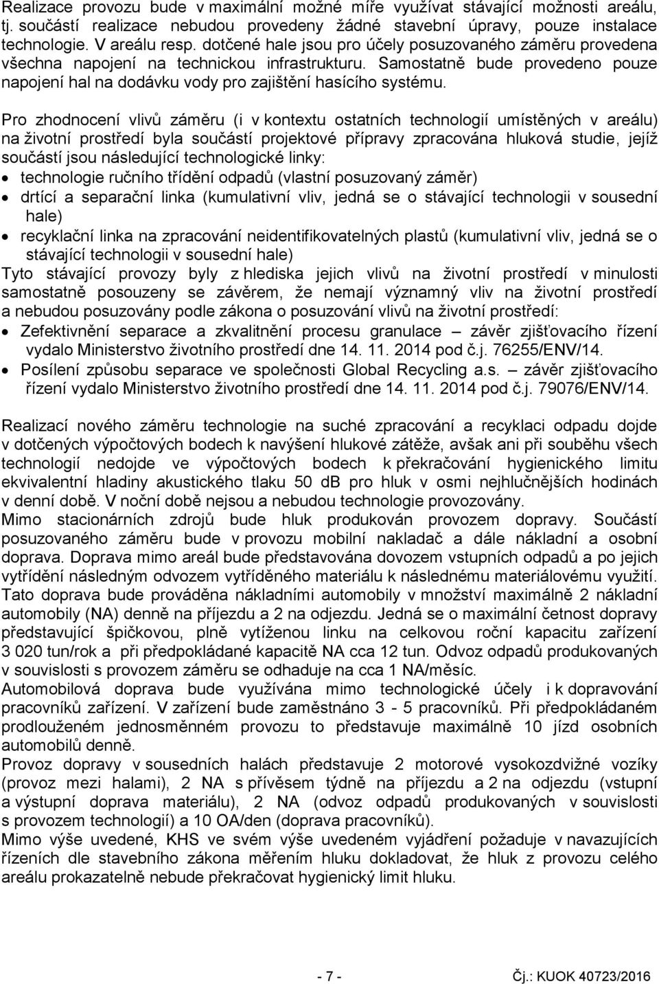 Pro zhodnocení vlivů záměru (i v kontextu ostatních technologií umístěných v areálu) na životní prostředí byla součástí projektové přípravy zpracována hluková studie, jejíž součástí jsou následující