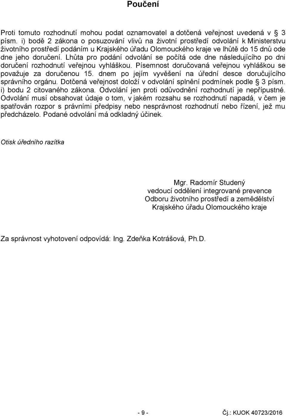 Lhůta pro podání odvolání se počítá ode dne následujícího po dni doručení rozhodnutí veřejnou vyhláškou. Písemnost doručovaná veřejnou vyhláškou se považuje za doručenou 15.