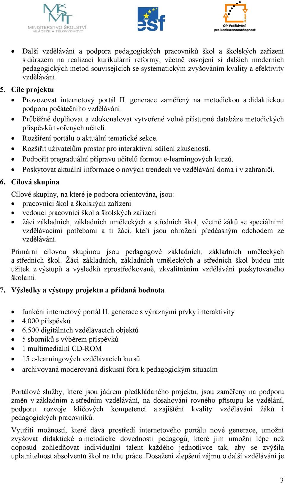 Průběžně doplňovat a zdokonalovat vytvořené volně přístupné databáze metodických příspěvků tvořených učiteli. Rozšíření portálu o aktuální tematické sekce.