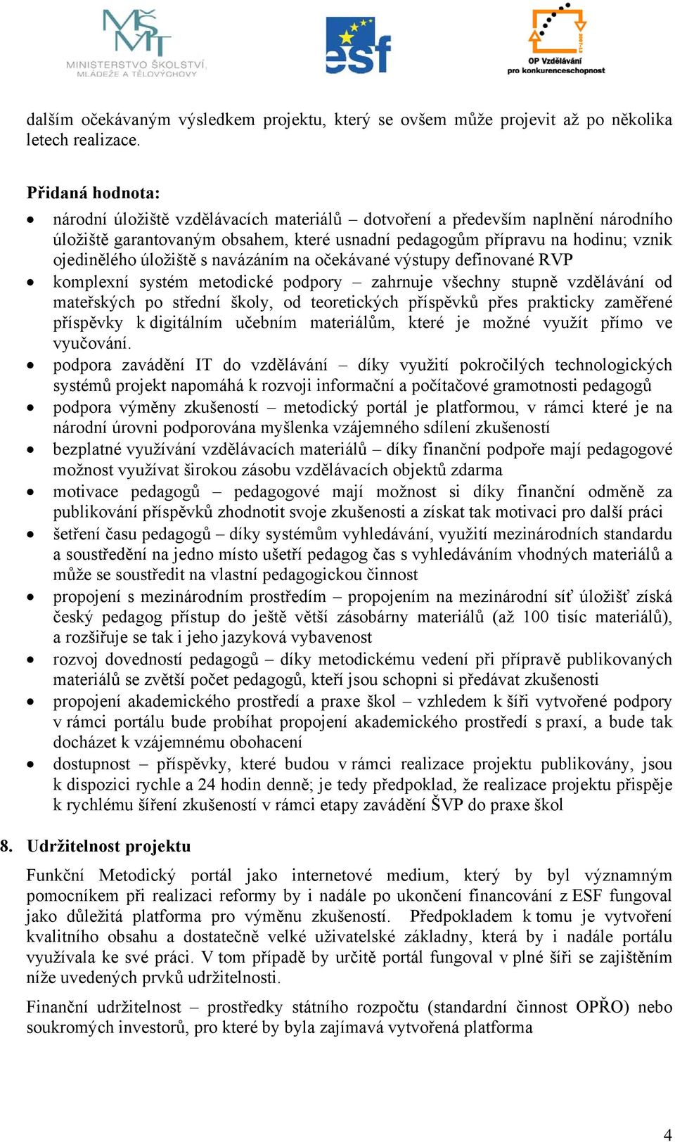 s navázáním na očekávané výstupy definované RVP komplexní systém metodické podpory zahrnuje všechny stupně vzdělávání od mateřských po střední školy, od teoretických příspěvků přes prakticky zaměřené