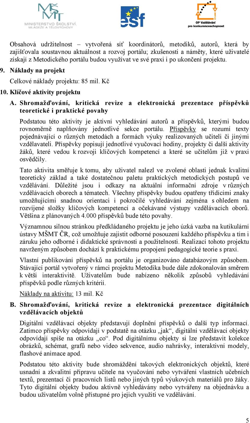 Shromažďování, kritická revize a elektronická prezentace příspěvků teoretické i praktické povahy Podstatou této aktivity je aktivní vyhledávání autorů a příspěvků, kterými budou rovnoměrně naplňovány