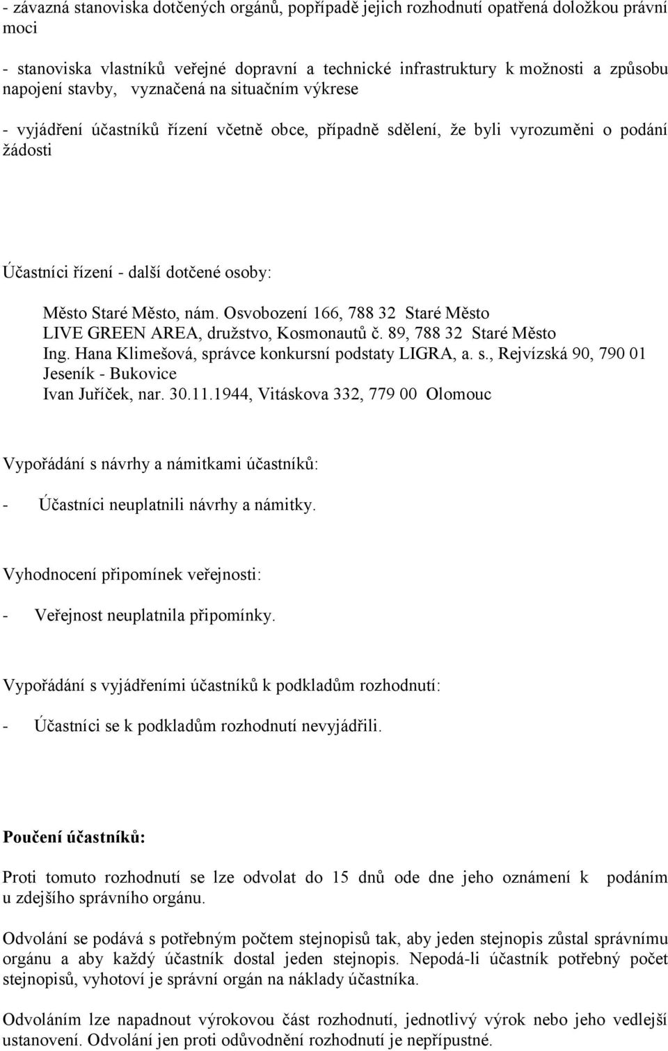 Osvobození 166, 788 32 Staré Město LIVE GREEN AREA, druţstvo, Kosmonautů č. 89, 788 32 Staré Město Ing. Hana Klimešová, správce konkursní podstaty LIGRA, a. s., Rejvízská 90, 790 01 Jeseník - Bukovice Ivan Juříček, nar.