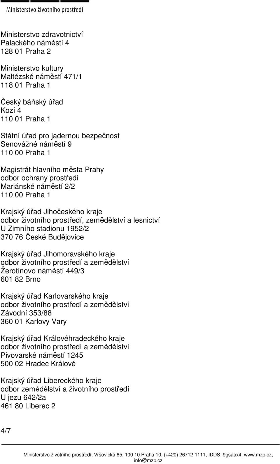 zemědělství a lesnictví U Zimního stadionu 1952/2 370 76 České Budějovice Krajský úřad Jihomoravského kraje Žerotínovo náměstí 449/3 601 82 Brno Krajský úřad Karlovarského kraje Závodní 353/88