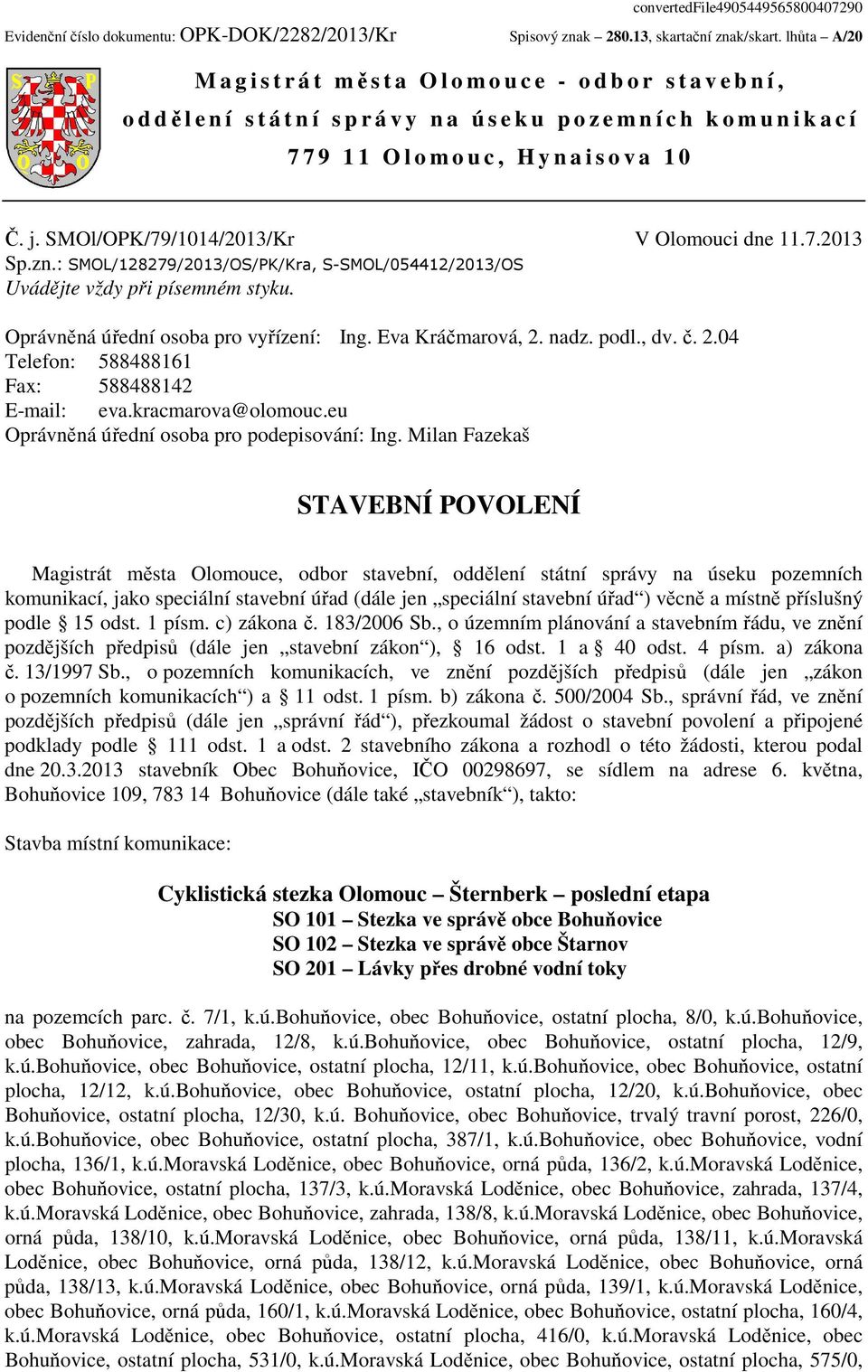 SMOl/OPK/79/1014/2013/Kr V Olomouci dne 11.7.2013 Sp.zn.: SMOL/128279/2013/OS/PK/Kra, S-SMOL/054412/2013/OS Uvádějte vždy při písemném styku. Oprávněná úřední osoba pro vyřízení: Ing.