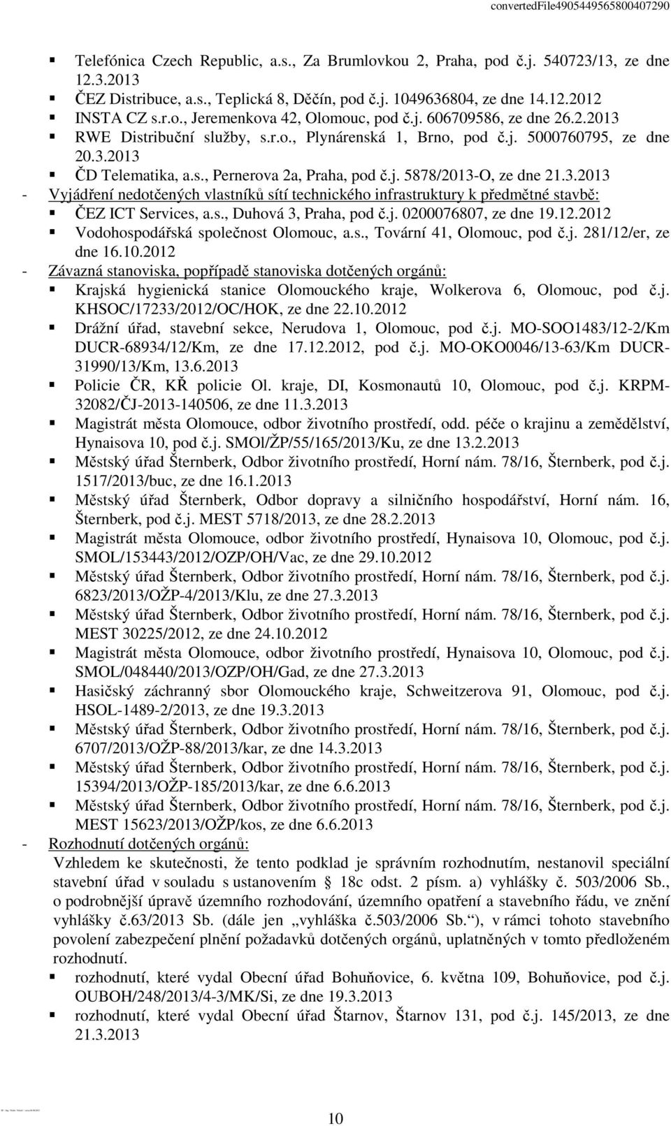 s., Duhová 3, Praha, pod č.j. 0200076807, ze dne 19.12.2012 Vodohospodářská společnost Olomouc, a.s., Tovární 41, Olomouc, pod č.j. 281/12/er, ze dne 16.10.