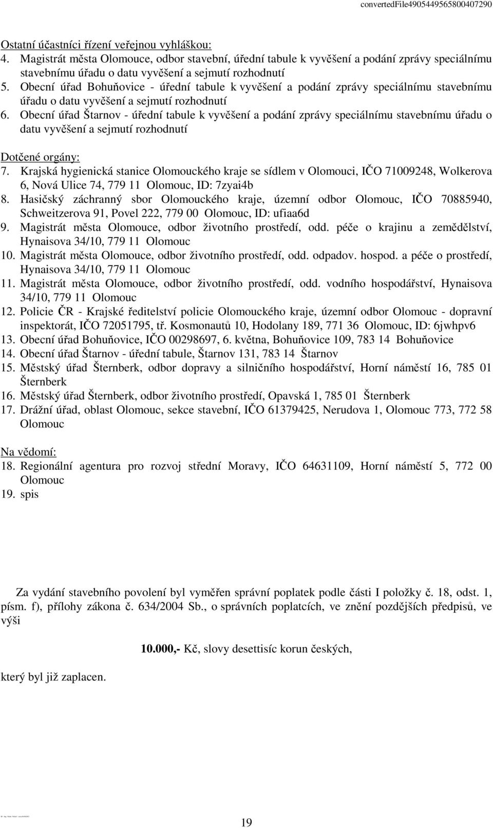 Obecní úřad Štarnov - úřední tabule k vyvěšení a podání zprávy speciálnímu stavebnímu úřadu o datu vyvěšení a sejmutí rozhodnutí Dotčené orgány: 7.