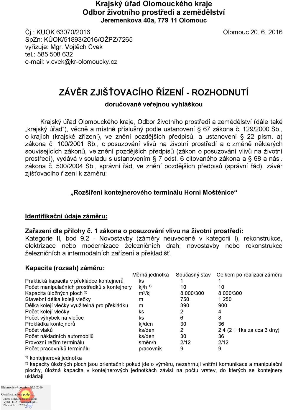 cz ZÁVĚR ZJIŠŤOVACÍHO ŘÍZENÍ - ROZHODNUTÍ doručované veřejnou vyhláškou Krajský úřad Olomouckého kraje, Odbor životního prostředí a zemědělství (dále také krajský úřad ), věcně a místně příslušný