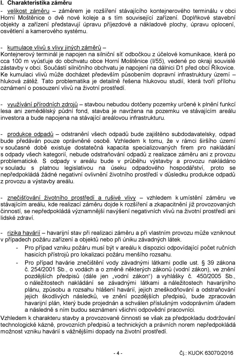 - kumulace vlivů s vlivy jiných záměrů Kontejnerový terminál je napojen na silniční síť odbočkou z účelové komunikace, která po cca 100 m vyúsťuje do obchvatu obce Horní Moštěnice (I/55), vedené po