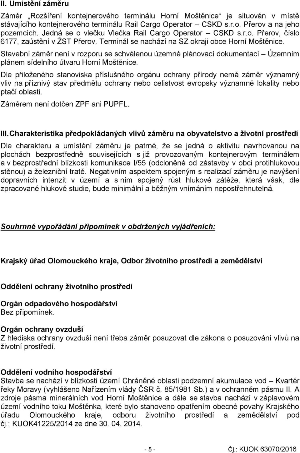 Stavební záměr není v rozporu se schválenou územně plánovací dokumentací Územním plánem sídelního útvaru Horní Moštěnice.