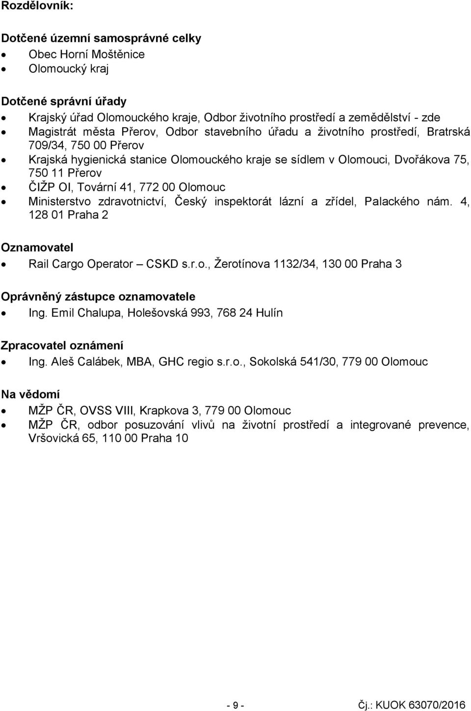 41, 772 00 Olomouc Ministerstvo zdravotnictví, Český inspektorát lázní a zřídel, Palackého nám. 4, 128 01 Praha 2 Oznamovatel Rail Cargo Operator CSKD s.r.o., Žerotínova 1132/34, 130 00 Praha 3 Oprávněný zástupce oznamovatele Ing.