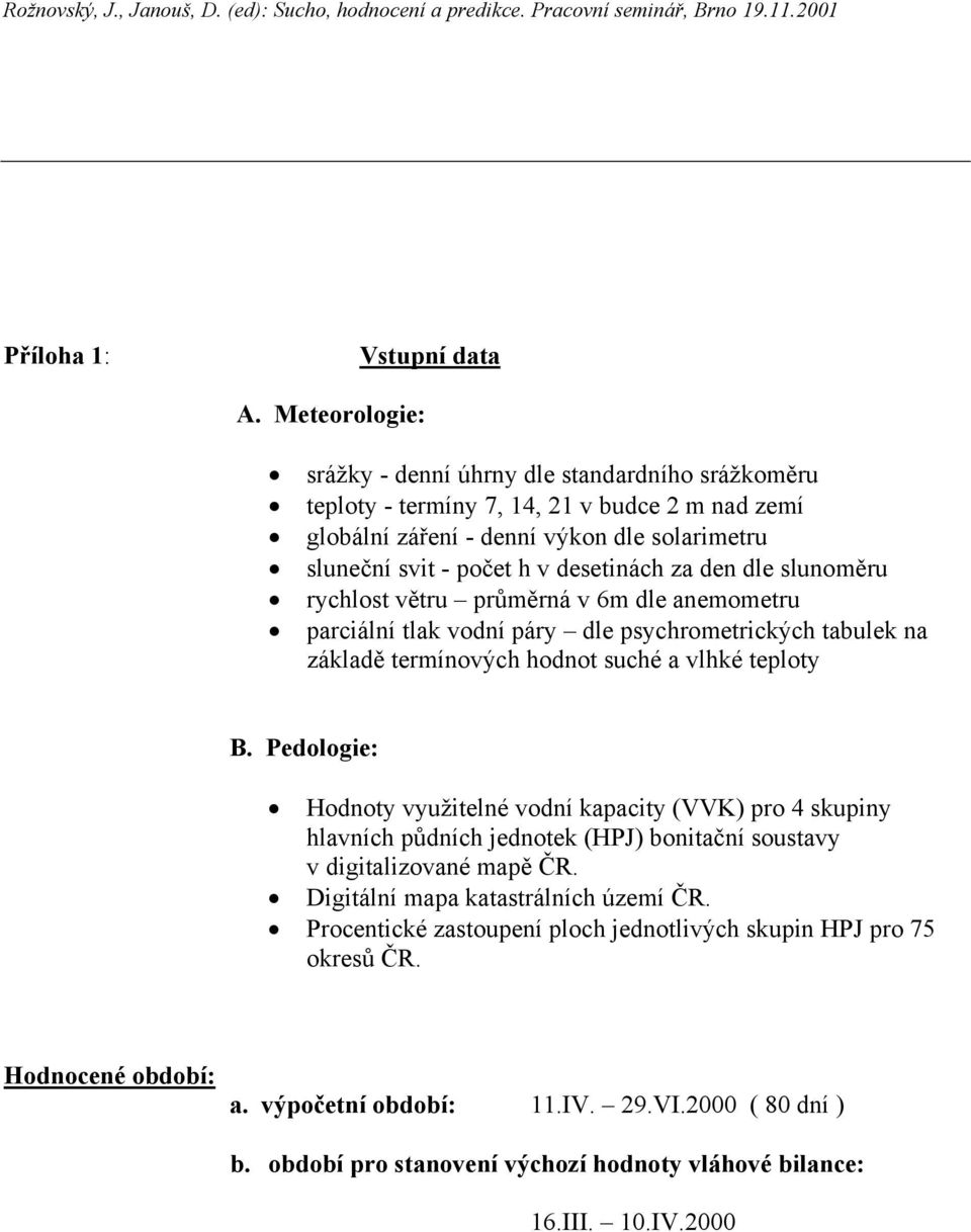 den dle slunoměru rychlost větru průměrná v 6m dle anemometru parciální tlak vodní páry dle psychrometrických tabulek na základě termínových hodnot suché a vlhké teploty B.
