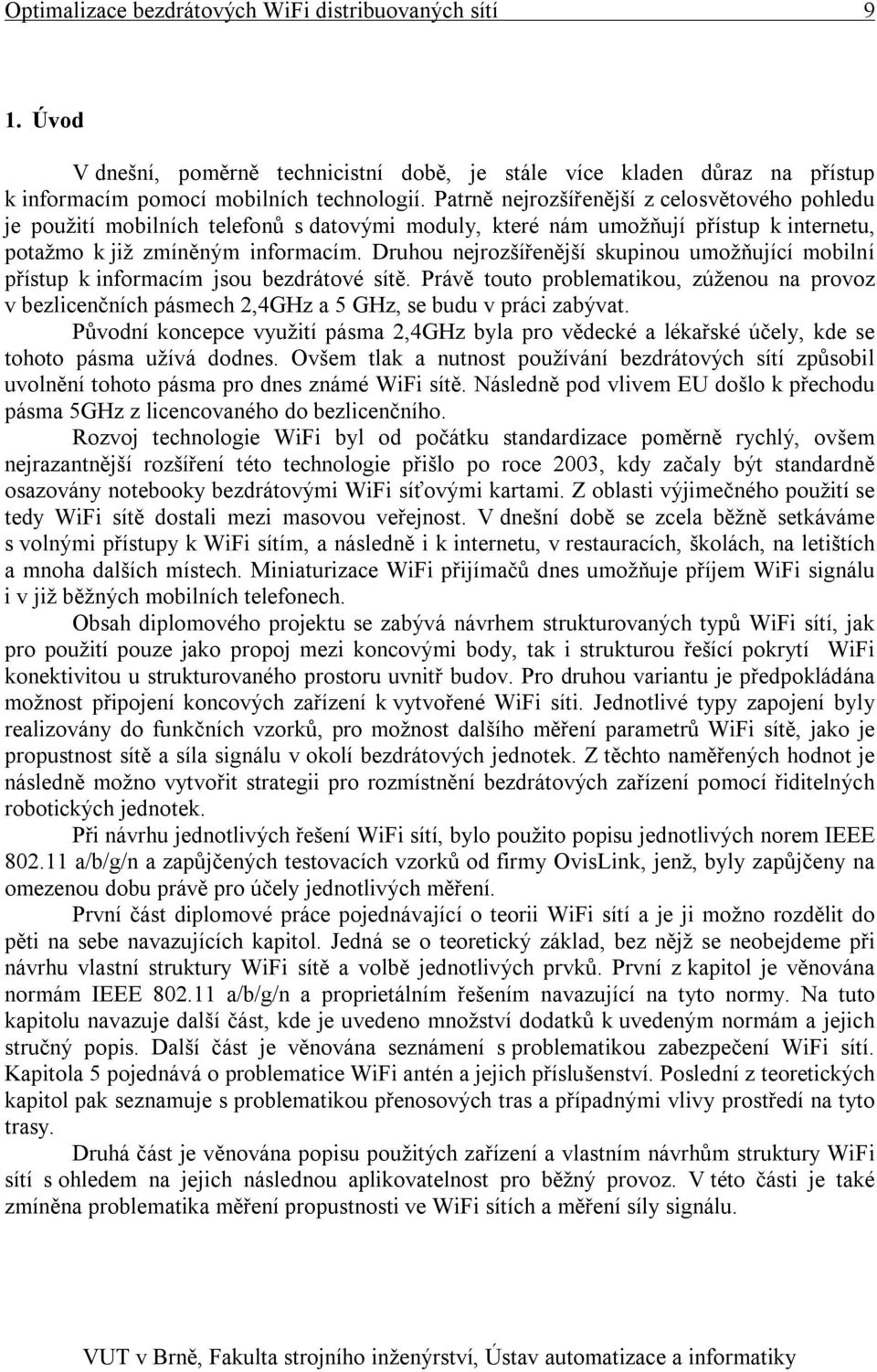 Druhou nejrozšířenější skupinou umožňující mobilní přístup k informacím jsou bezdrátové sítě.