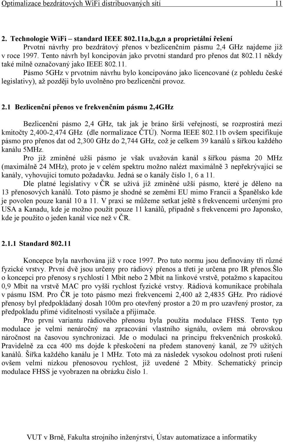 11 někdy také milně označovaný jako IEEE 802.11. Pásmo 5GHz v prvotním návrhu bylo koncipováno jako licencované (z pohledu české legislativy), až později bylo uvolněno pro bezlicenční provoz. 2.