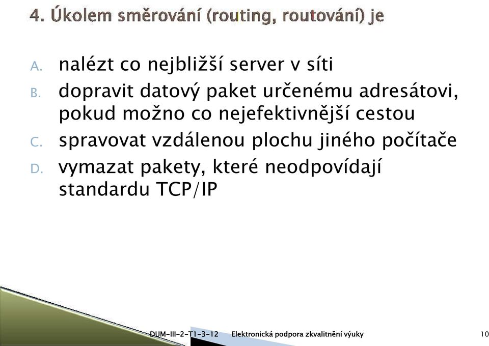 nejefektivnější cestou C. spravovat vzdálenou plochu jiného počítače D.